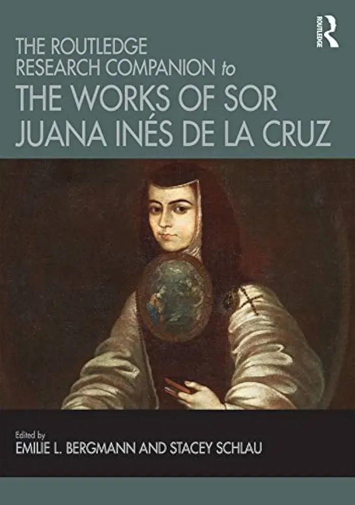 Cover of The Routledge Research Companion to the Works of Sor Juana Inés de la Cruz, edited by Emilie L. Bergmann and Stacey Schlau, featuring a colonial portrait of Sor Juana holding a globe.
